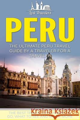Peru: The Ultimate Peru Travel Guide By A Traveler For A Traveler: The Best Travel Tips; Where To Go, What To See And Much M Travelers, Lost 9781539160243 Createspace Independent Publishing Platform - książka