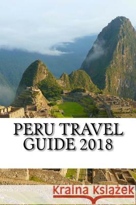 Peru Travel Guide 2018 Chace Parker 9781987699791 Createspace Independent Publishing Platform - książka