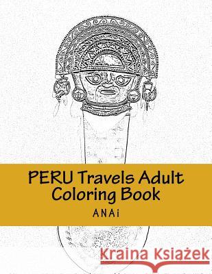 Peru Travels Adult Coloring Book: Color Precious Moments in Peru Anai 9781515329084 Createspace - książka