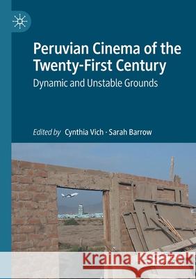 Peruvian Cinema of the Twenty-First Century: Dynamic and Unstable Grounds Vich, Cynthia 9783030525149 Springer International Publishing - książka