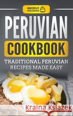 Peruvian Cookbook: Traditional Peruvian Recipes Made Easy Grizzly Publishing 9781952395734 Grizzly Publishing Co - książka