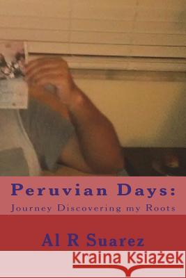 Peruvian Days: Journey Discovering my Roots Suarez, Al R. 9781721904570 Createspace Independent Publishing Platform - książka