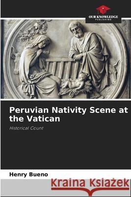 Peruvian Nativity Scene at the Vatican Henry Bueno 9786204155500 Our Knowledge Publishing - książka