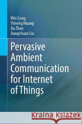 Pervasive Ambient Communication for Internet of Things Wei Gong, Yimeng Huang, Jia Zhao 9783031380433 Springer Nature Switzerland - książka