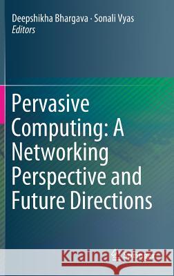 Pervasive Computing: A Networking Perspective and Future Directions Deepshikha Bhargava Sonali Vyas 9789811334610 Springer - książka