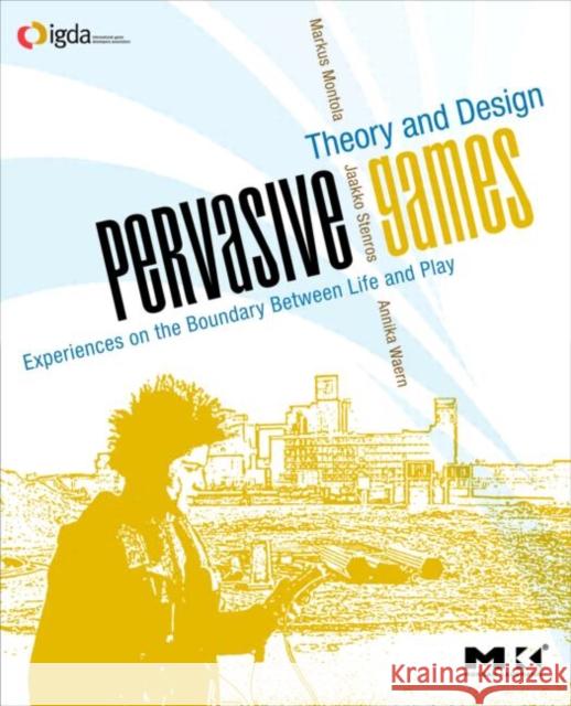 Pervasive Games: Theory and Design Montola, Markus 9780123748539 Morgan Kaufmann Publishers - książka