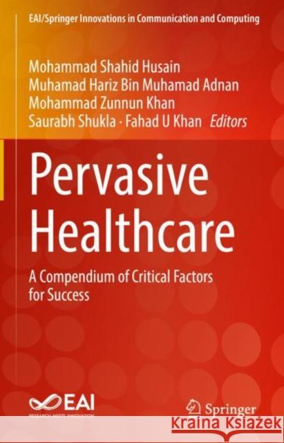 Pervasive Healthcare: A Compendium of Critical Factors for Success Mohammad Shahid Husain Muhamad Hariz Bin Muhamad Adnan Mohammad Zunnun Khan 9783030777456 Springer - książka
