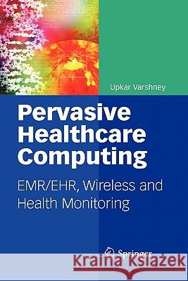 Pervasive Healthcare Computing: Emr/Ehr, Wireless and Health Monitoring Varshney, Upkar 9781441954961 Springer - książka