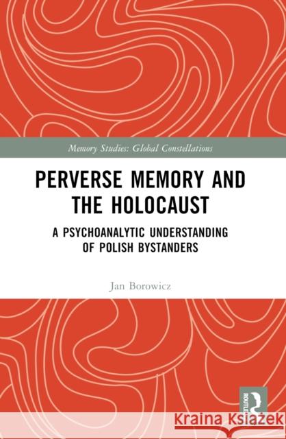 Perverse Memory and the Holocaust: A Psychoanalytic Understanding of Polish Bystanders Jan Borowicz 9781032360515 Routledge - książka