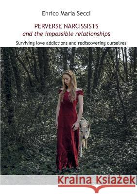 Perverse Narcissists and the Impossible Relationships - Surviving Love Addictions and Rediscovering Ourselves Enrico Maria Secci Mariano Casti 9788892620346 Youcanprint Self-Publishing - książka