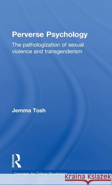 Perverse Psychology: The pathologization of sexual violence and transgenderism Tosh, Jem 9781848721722 Taylor and Francis - książka