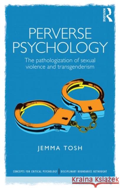 Perverse Psychology: The Pathologization of Sexual Violence and Transgenderism Jemma Tosh   9781848721739 Taylor and Francis - książka