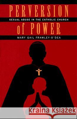 Perversion of Power: Sexual Abuse in the Catholic Church Mary Gail Frawley-O'Dea 9780826515476 Vanderbilt University Press - książka