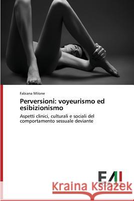 Perversioni: voyeurismo ed esibizionismo Milone Fabiana 9783639745153 Edizioni Accademiche Italiane - książka