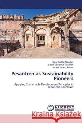 Pesantren as Sustainability Pioneers Nasution, Dewi Sartika, Hasanah, Shofia Mauizotun, Pratiwi, Intan Kusuma 9786209257261 LAP Lambert Academic Publishing - książka