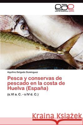 Pesca y conservas de pescado en la costa de Huelva (España) Delgado Domínguez Aquilino 9783845488035 Editorial Acad Mica Espa Ola - książka