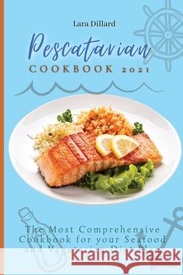 Pescatarian Cookbook 2021: The Most Comprehensive Cookbook for your Seafood and Vegetarian Diet Plan Lara Dillard 9781802774177 Lara Dillard - książka