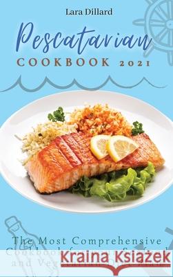 Pescatarian Cookbook 2021: The Most Comprehensive Cookbook for your Seafood and Vegetarian Diet Plan Lara Dillard 9781802774184 Lara Dillard - książka