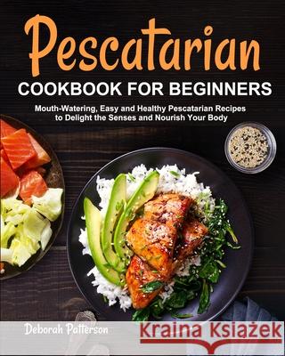 Pescatarian Cookbook for Beginners Deborah Patterson 9781637331972 Deborah Patterson - książka