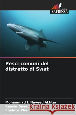 Pesci comuni del distretto di Swat Naveed Akhtar, Mohammad I., Saeed, Kausar, Khan, Shahroz 9786130169268 Edizioni Sapienza - książka