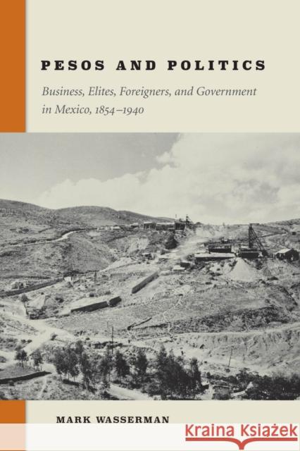 Pesos and Politics: Business, Elites, Foreigners, and Government in Mexico, 1854-1940 Mark Wasserman 9780804791540 Stanford University Press - książka