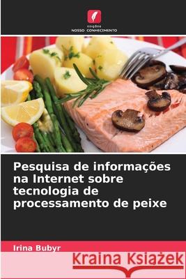 Pesquisa de informa??es na Internet sobre tecnologia de processamento de peixe Irina Bubyr 9786139673681 Edicoes Nosso Conhecimento - książka