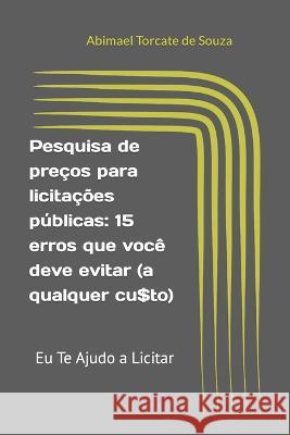 Pesquisa de precos para licitacoes publicas: 15 erros que voce deve evitar (a qualquer cu$to). Abimael Torcate de Souza   9786500473513 Publicacao Independente - książka