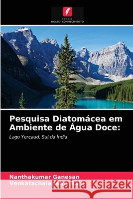 Pesquisa Diatomácea em Ambiente de Água Doce Nanthakumar Ganesan, Venkatachalapathy Raju 9786203250435 Edicoes Nosso Conhecimento - książka