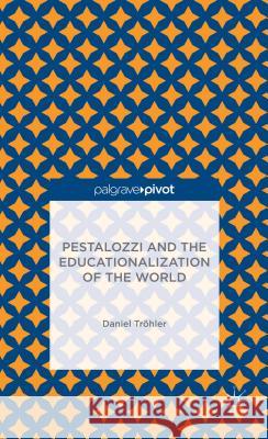 Pestalozzi and the Educationalization of the World Daniel Trohler 9781137371829 Palgrave Pivot - książka