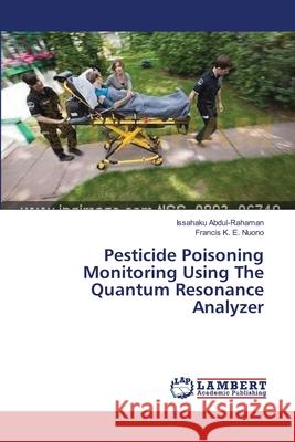 Pesticide Poisoning Monitoring Using The Quantum Resonance Analyzer Abdul-Rahaman, Issahaku 9783659365775 LAP Lambert Academic Publishing - książka