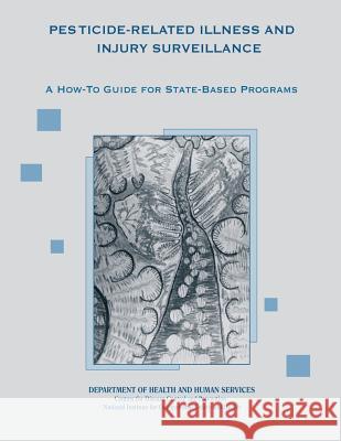 Pesticide-Related Illness and Injury Surveillance: A How-To Guide for State-Based Programs Department of Health and Huma Centers for Disease Cont An National Institute Fo Safet 9781495967726 Createspace - książka