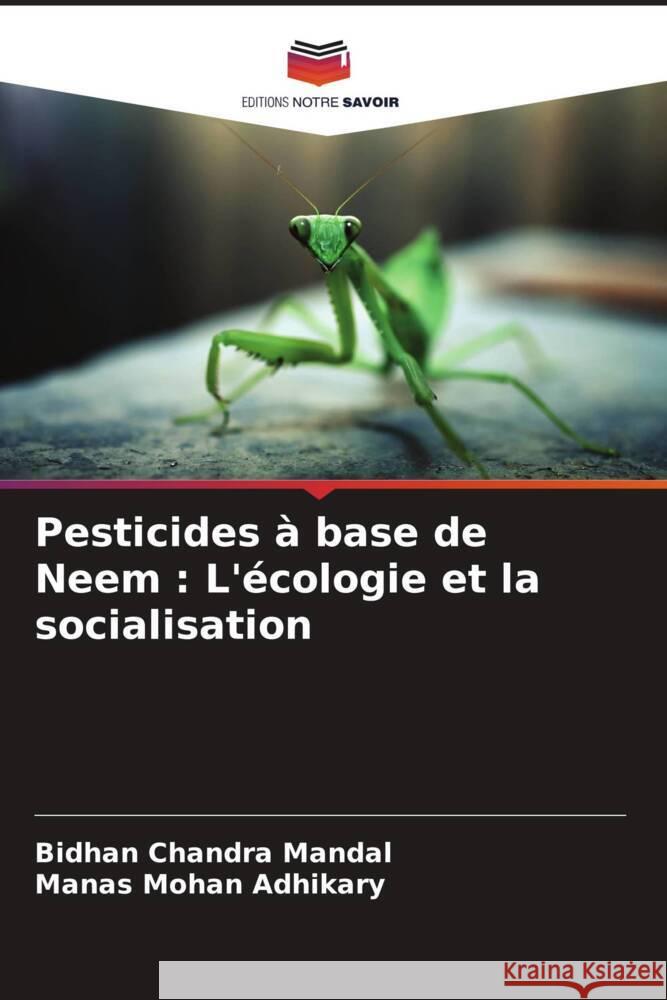 Pesticides ? base de Neem: L'?cologie et la socialisation Bidhan Chandra Mandal Manas Mohan Adhikary 9786206857860 Editions Notre Savoir - książka