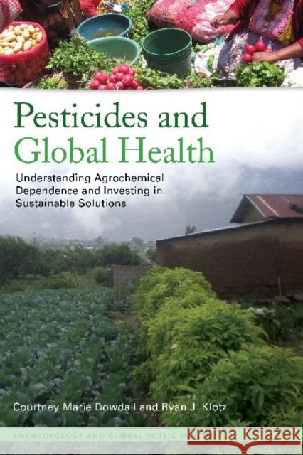 Pesticides and Global Health: Understanding Agrochemical Dependence and Investing in Sustainable Solutions Dowdall, Courtney Marie 9781611323047 Left Coast Press - książka