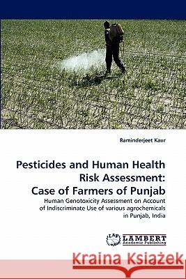 Pesticides and Human Health Risk Assessment: Case of Farmers of Punjab Kaur, Raminderjeet 9783838382647 LAP Lambert Academic Publishing AG & Co KG - książka