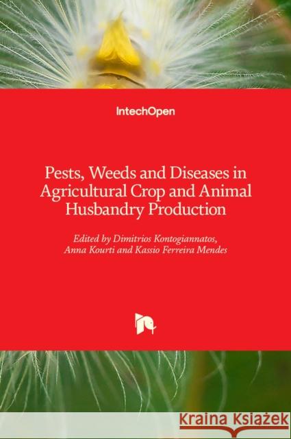 Pests, Weeds and Diseases in Agricultural Crop and Animal Husbandry Production Dimitrios Kontogiannatos Anna Kourti Kassio Ferreira Mendes 9781789238273 Intechopen - książka