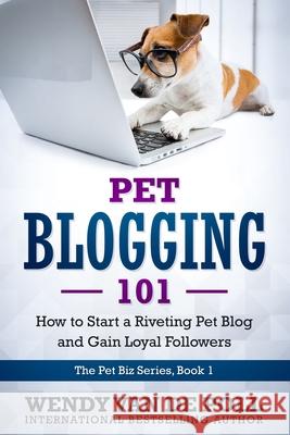 Pet Blogging 101: How to Start a Riveting Pet Blog and Gain Loyal Followers Wendy Va 9781732437531 Spirit Paw Press, LLC - książka