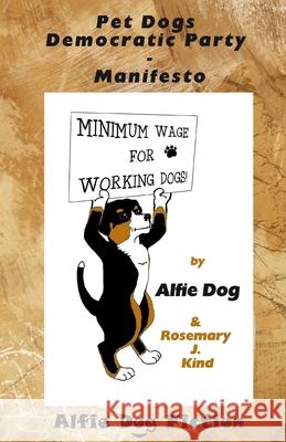 Pet Dogs Democratic Party Manifesto Rosemary J. Kind, Katie W. Stewart 9781909894259 Alfie Dog Ltd - książka