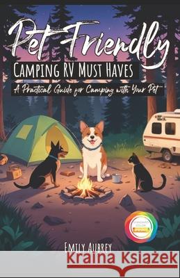Pet-Friendly Camping RV Must Haves: A Practical Guide for Camping with Your Pet Emily Aubrey 9798300290405 Independently Published - książka