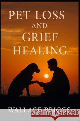 Pet Loss and Grief Healing Briggs, Wallace 9798268150391 Independently Published - książka