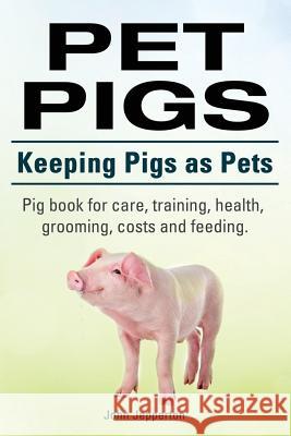 Pet Pigs. Keeping Pigs as Pets. Pig book for care, training, health, grooming, costs and feeding. Jepperton, John 9781910617434 Imb Publishing - książka