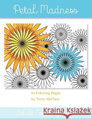 Petal Madness Adult Coloring Book Terry McClary 9781539978602 Createspace Independent Publishing Platform - książka