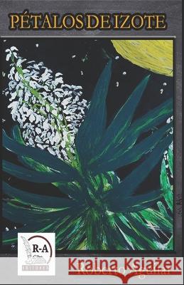 Petalos de Izote Roberto Aguilar Skarleth Jovel Agreda Isidalis Marin 9798370475733 Independently Published - książka