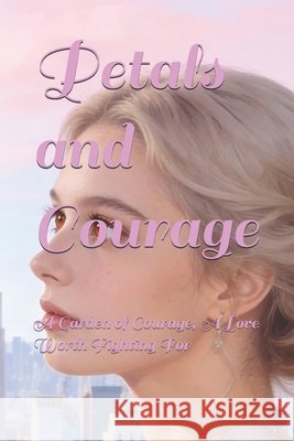 Petals and Courage: A Garden of Courage, A Love Worth Fighting For Zhang, Yujie 9798246746769 Independently Published - książka