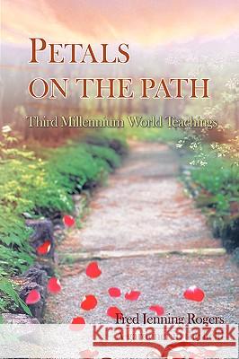 Petals on the Path: Third Millennium World Teachings Rogers, Fred Jenning 9780595405527 iUniverse - książka