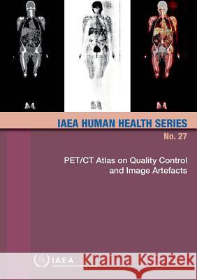 Pet/CT Atlas on Quality Control and Image Artefacts: IAEA Human Health Series No. 27 International Atomic Energy Agency (IAEA 9789201010148 International Atomic Energy Agency - książka