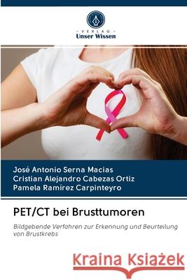 PET/CT bei Brusttumoren José Antonio Serna Macias, Cristian Alejandro Cabezas Ortiz, Pamela Ramírez Carpinteyro 9786203113860 Verlag Unser Wissen - książka