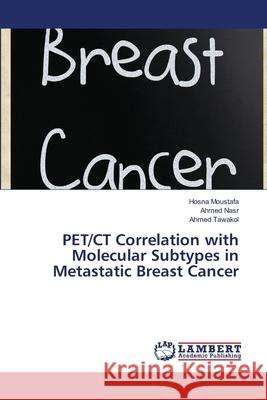 PET/CT Correlation with Molecular Subtypes in Metastatic Breast Cancer Moustafa, Hosna; Nasr, Ahmed; Tawakol, Ahmed 9786139844531 LAP Lambert Academic Publishing - książka