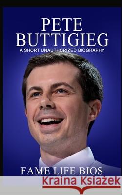 Pete Buttigieg: A Short Unauthorized Biography Fame Life Bios 9781634977661 Fame Life BIOS - książka