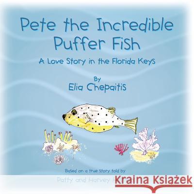 Pete The Incredible Puffer Fish: A Love Story in the Florida Keys Chepaitis, Elia 9781482006353 Createspace Independent Publishing Platform - książka