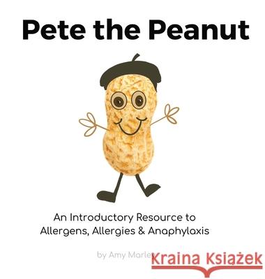 Pete the Peanut: An Introductory Resource to Allergens, Allergies & Anaphylaxis Amy L. Marley 9781922593009 Amy Marley - książka